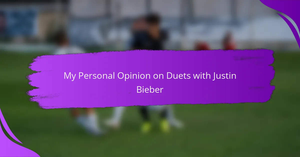 My Personal Opinion on Duets with Justin Bieber