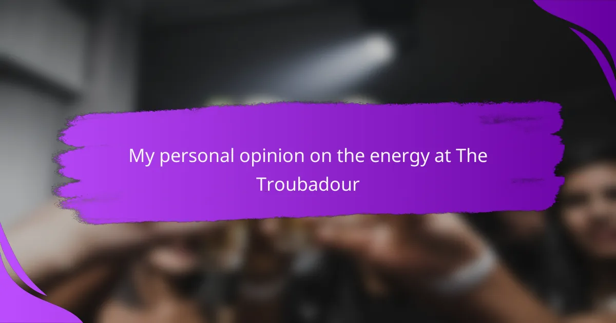 My personal opinion on the energy at The Troubadour