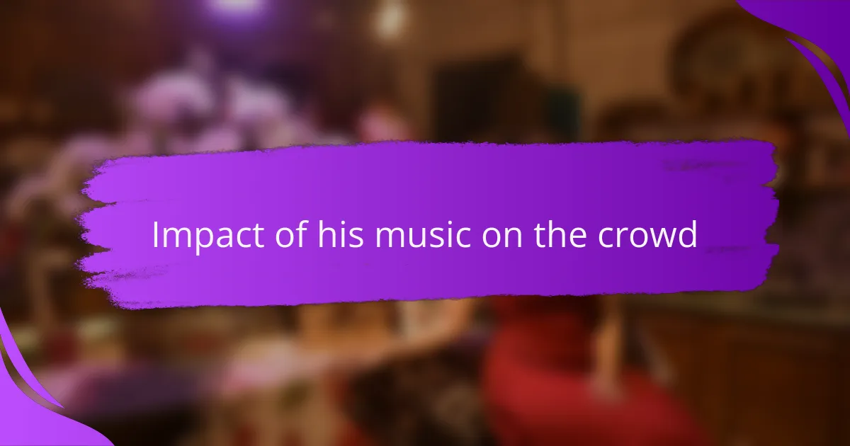 Impact of his music on the crowd