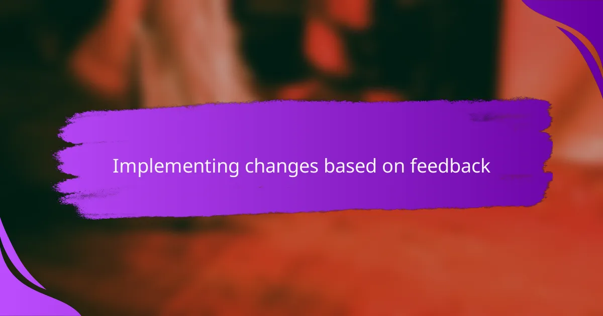 Implementing changes based on feedback
