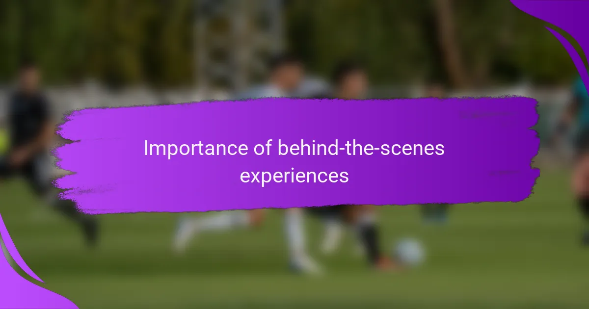 Importance of behind-the-scenes experiences