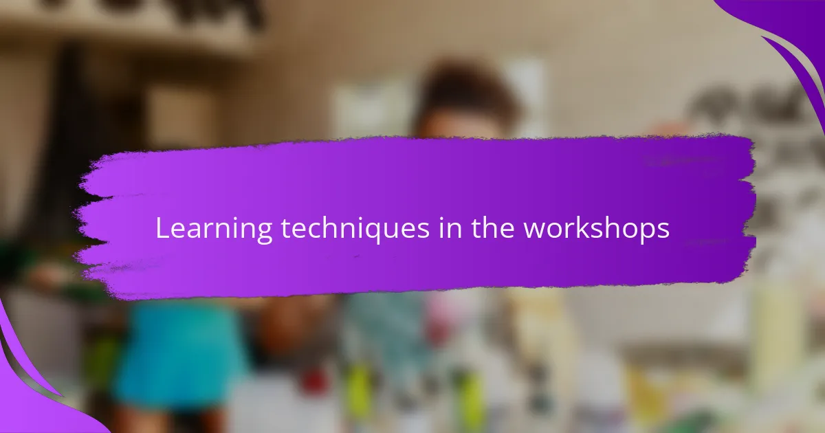 Learning techniques in the workshops