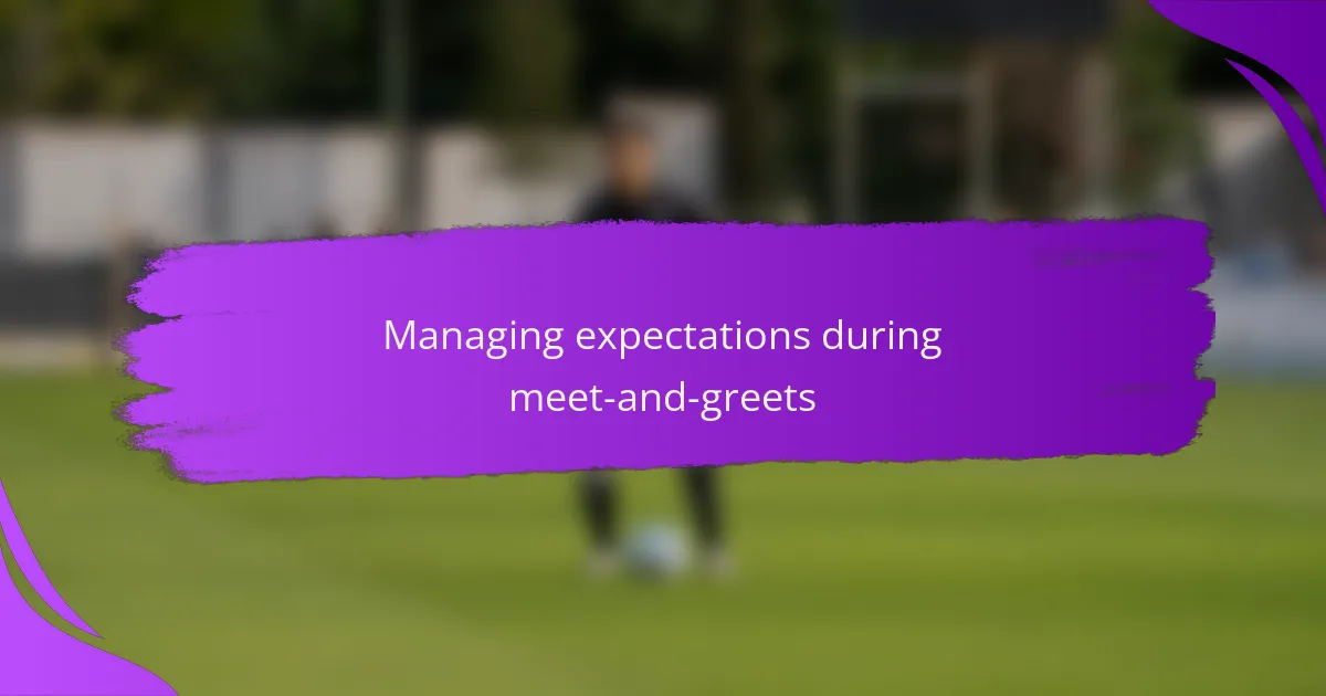 Managing expectations during meet-and-greets