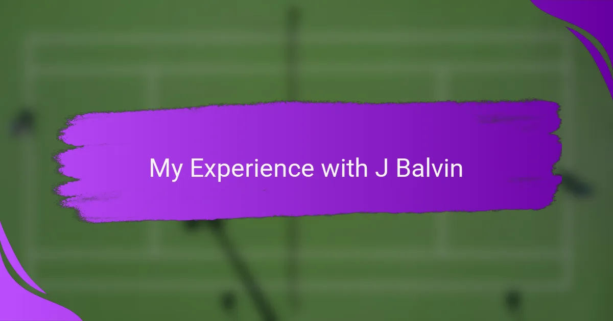 My Experience with J Balvin