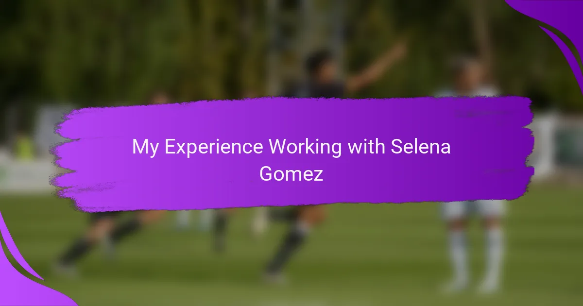 My Experience Working with Selena Gomez