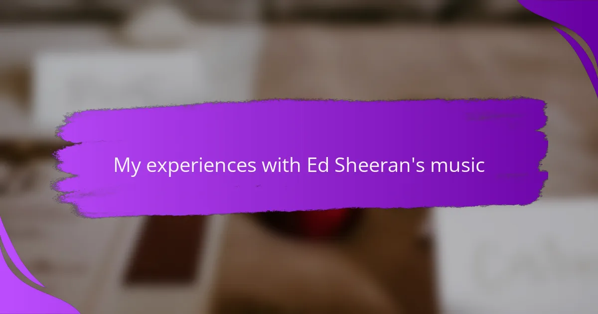 My experiences with Ed Sheeran's music