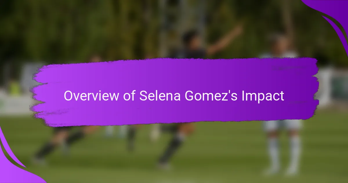 Overview of Selena Gomez's Impact