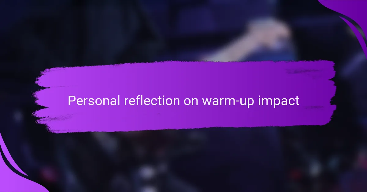 Personal reflection on warm-up impact
