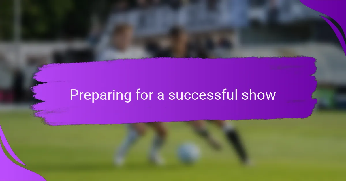 Preparing for a successful show