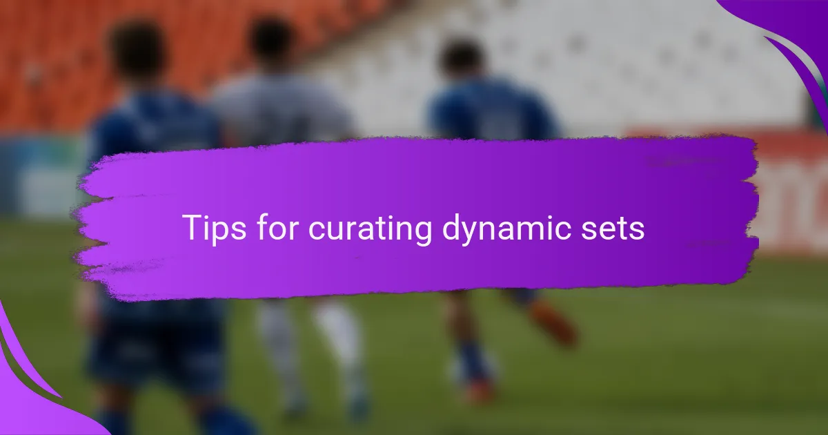 Tips for curating dynamic sets