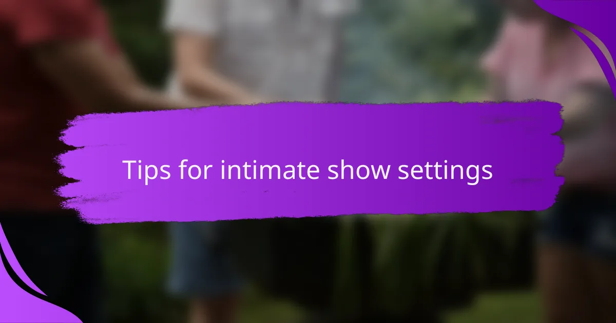 Tips for intimate show settings