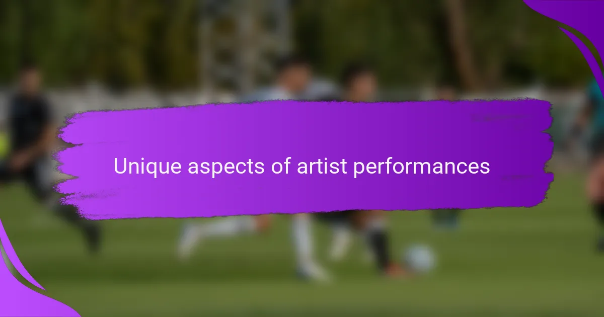 Unique aspects of artist performances