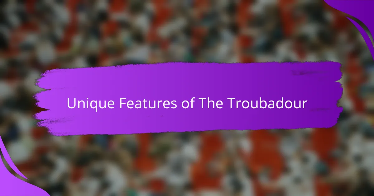 Unique Features of The Troubadour