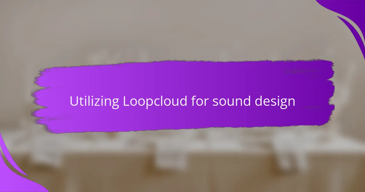 Utilizing Loopcloud for sound design